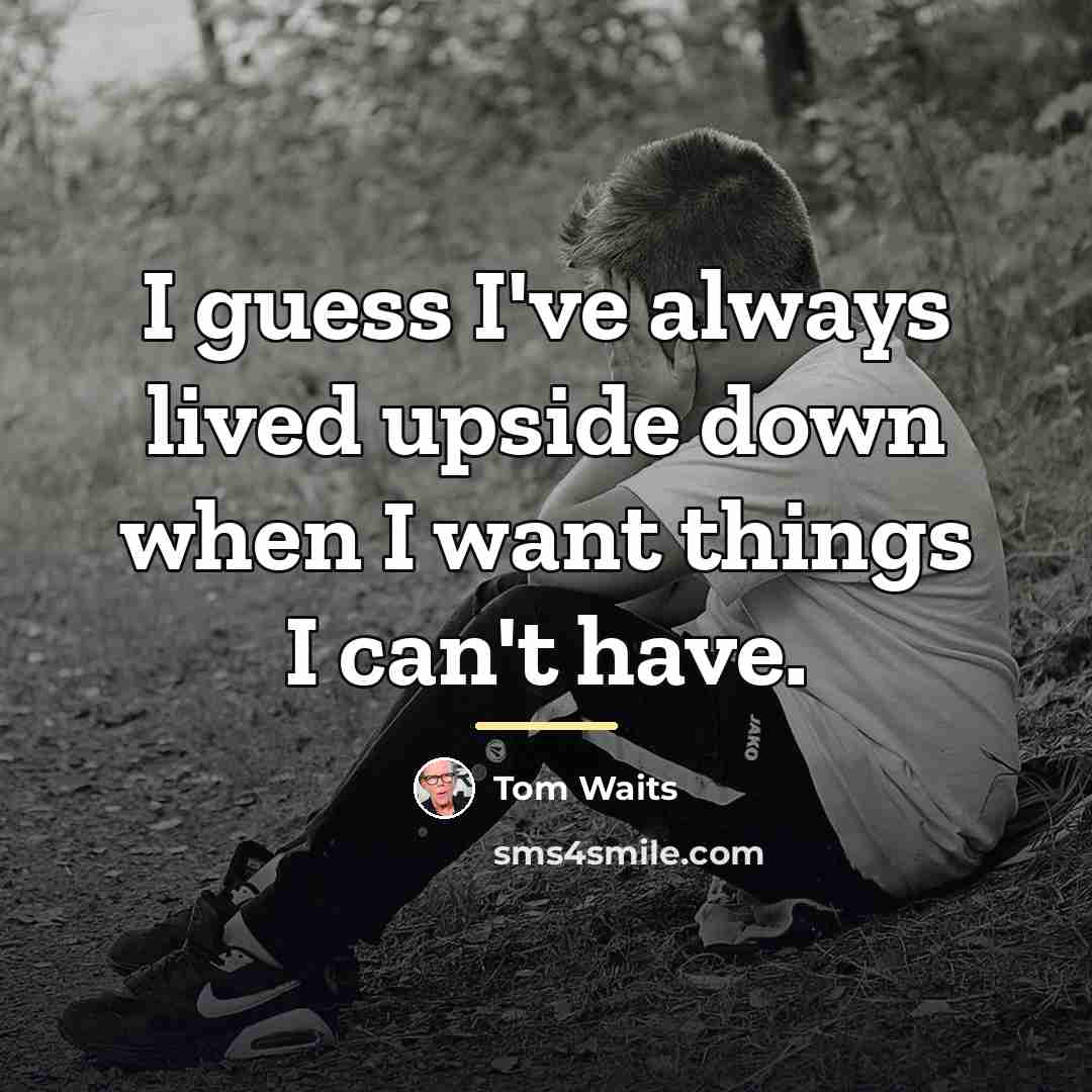 “I guess I've always lived upside down when I want…” quote by Tom Waits