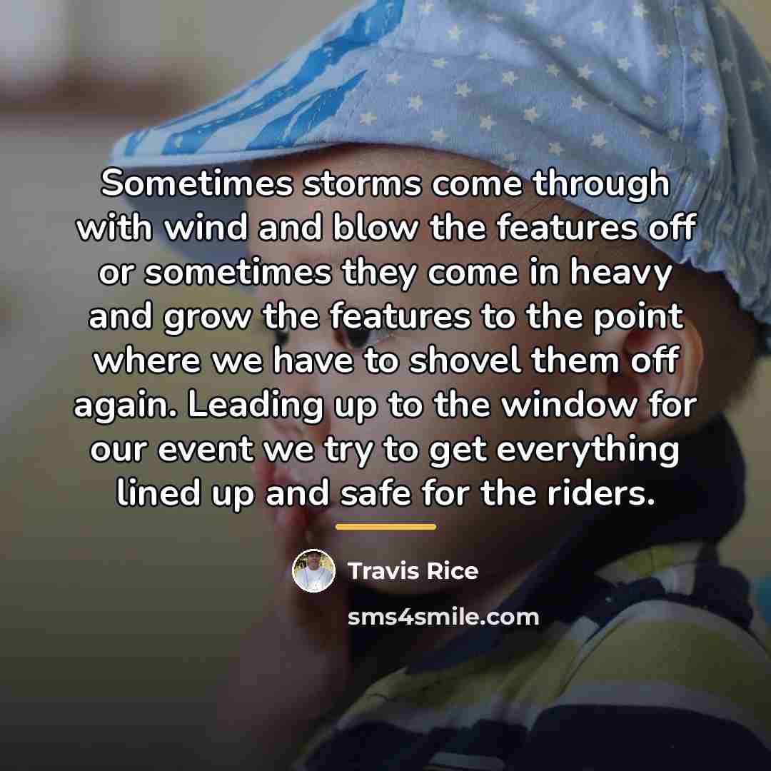 “Sometimes storms come through with wind and blow the features…” quote by Travis Rice