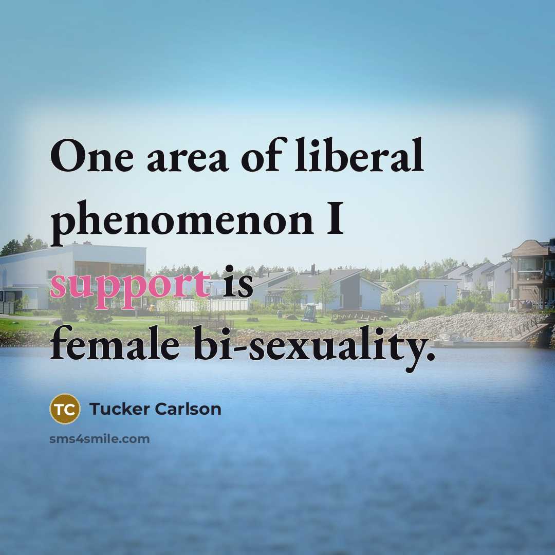 “One area of liberal phenomenon I support is female bi-sexuality.…” quote by Tucker Carlson
