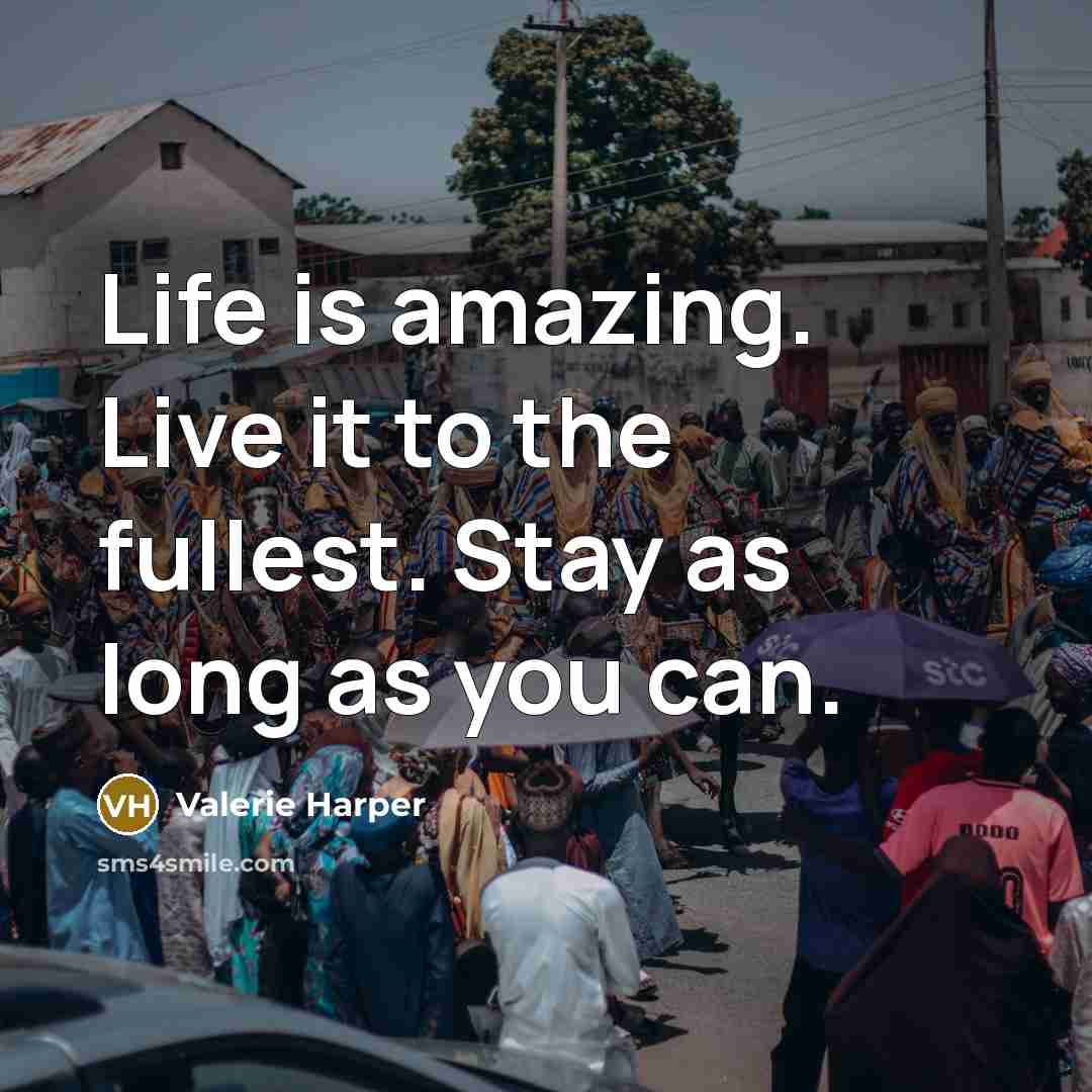 “Life is amazing. Live it to the fullest. Stay as…” quote by Valerie Harper