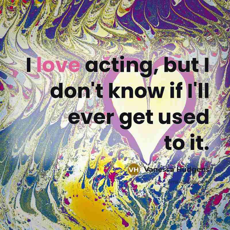 “I love acting, but I don't know if I'll ever…” quote by Vanessa Hudgens
