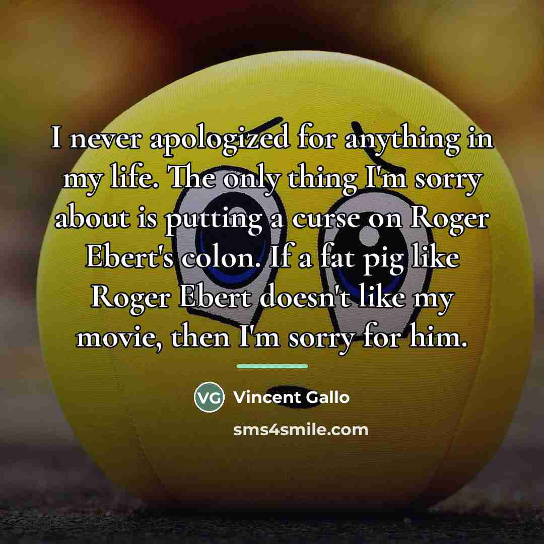 “I never apologized for anything in my life. The only…” quote by Vincent Gallo