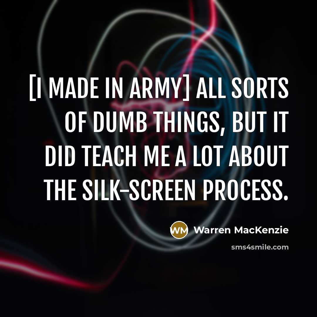 “[I made in army] all sorts of dumb things, but…” quote by Warren MacKenzie