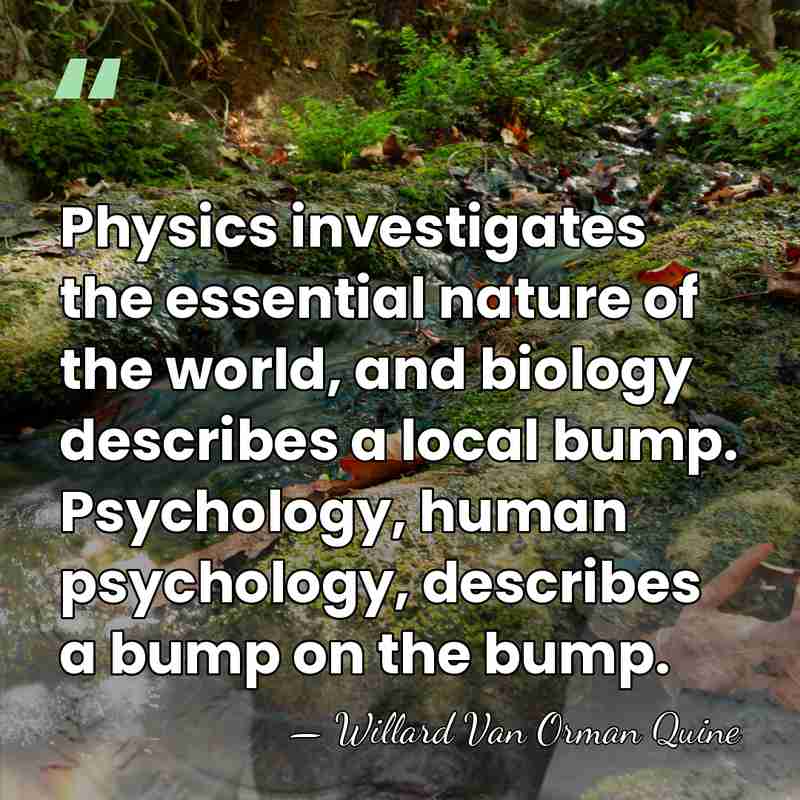 Physics investigates the essential nature of the world, and biology describes a&hellip; - Willard Van Orman Quine