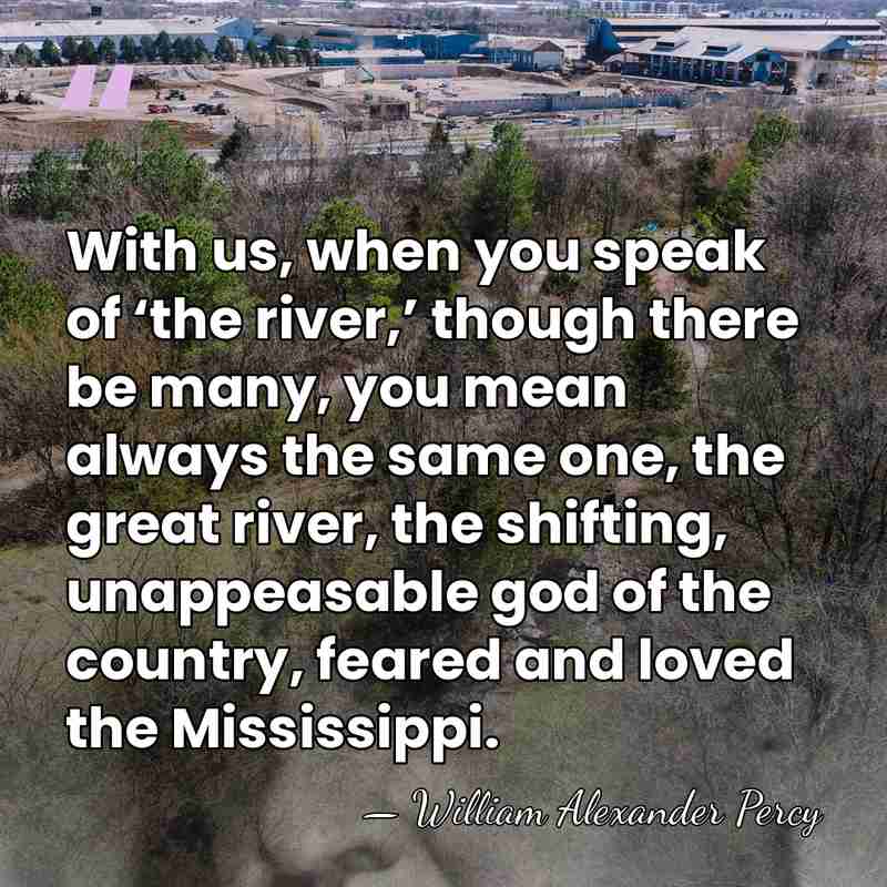 With us, when you speak of ‘the river,’ though there be many,&hellip; - William Alexander Percy