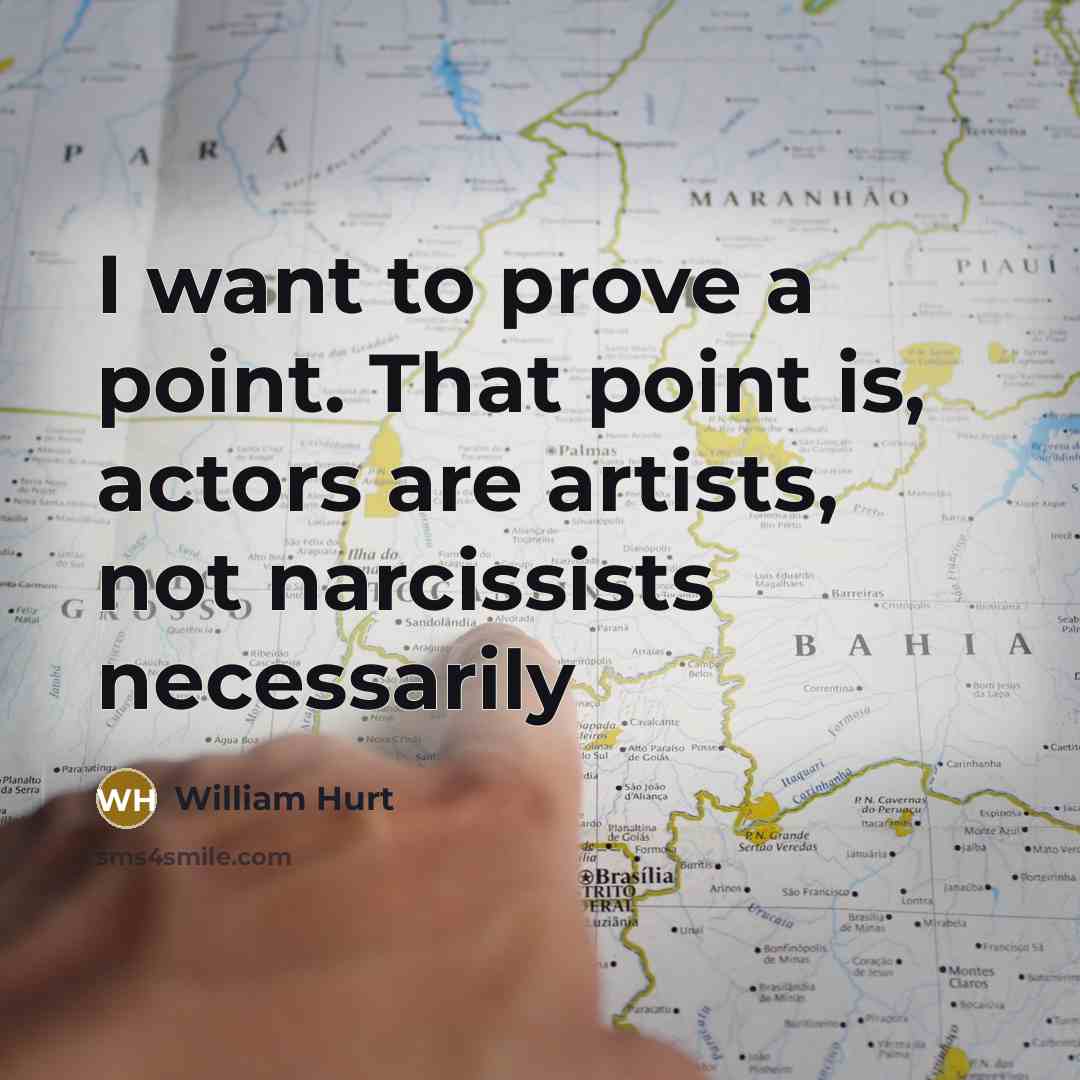 “I want to prove a point. That point is, actors…” quote by William Hurt