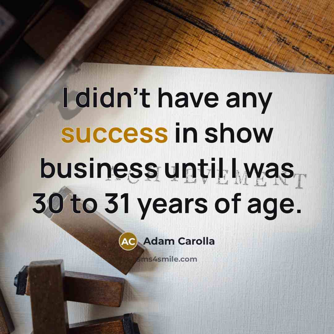 “I didn't have any success in show business until I…” quote by Adam Carolla