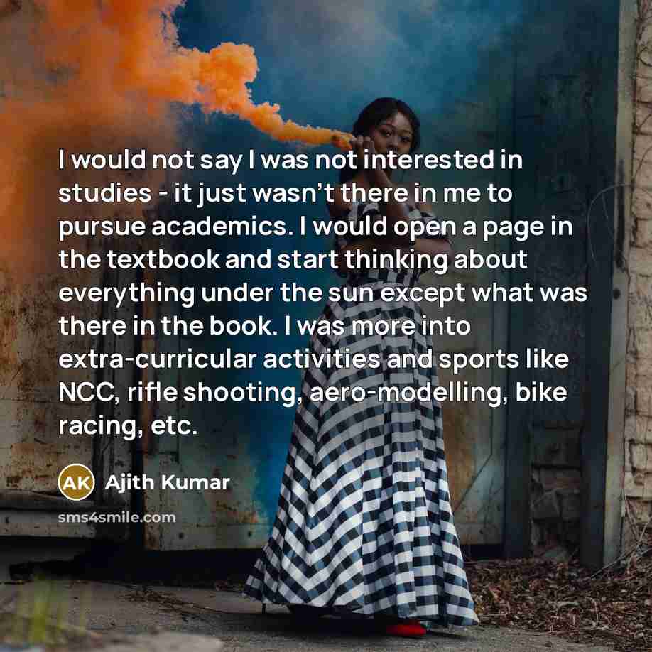 “I would not say I was not interested in studies…” quote by Ajith Kumar