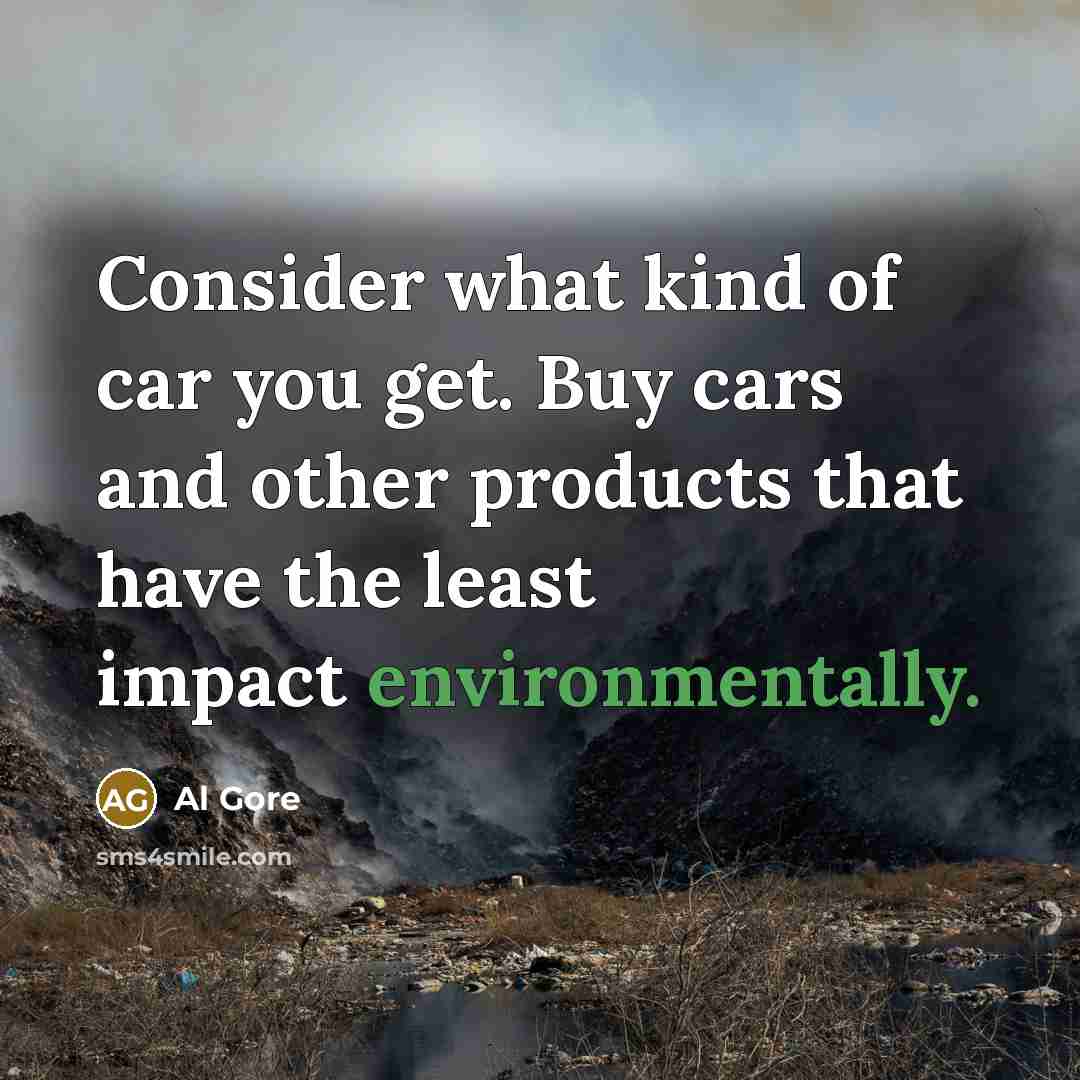 “Consider what kind of car you get. Buy cars and…” quote by Al Gore