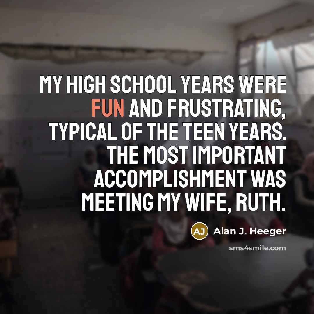 “My high school years were fun and frustrating, typical of…” quote by Alan J. Heeger