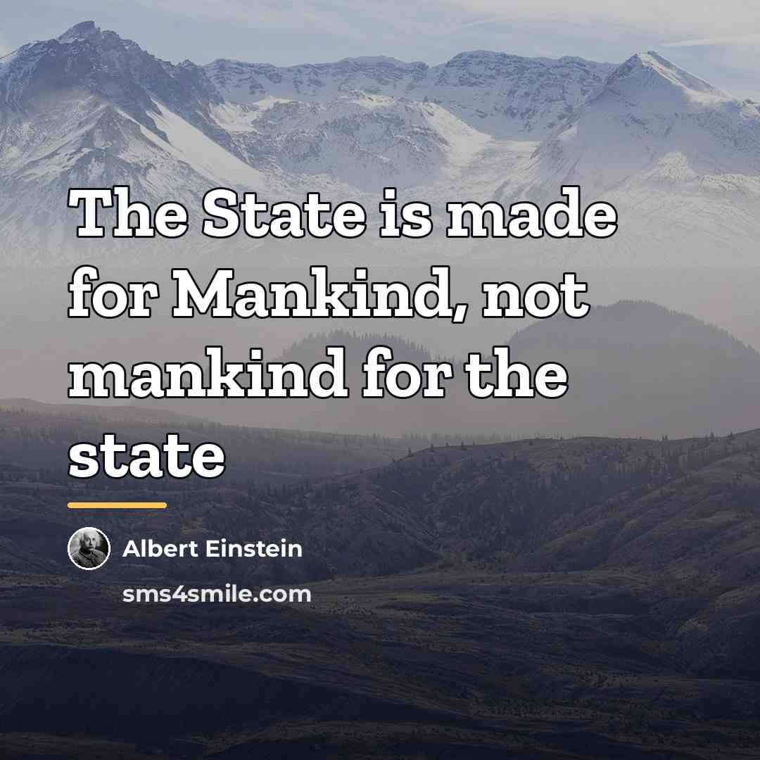 “The State is made for Mankind, not mankind for the…” quote by Albert Einstein