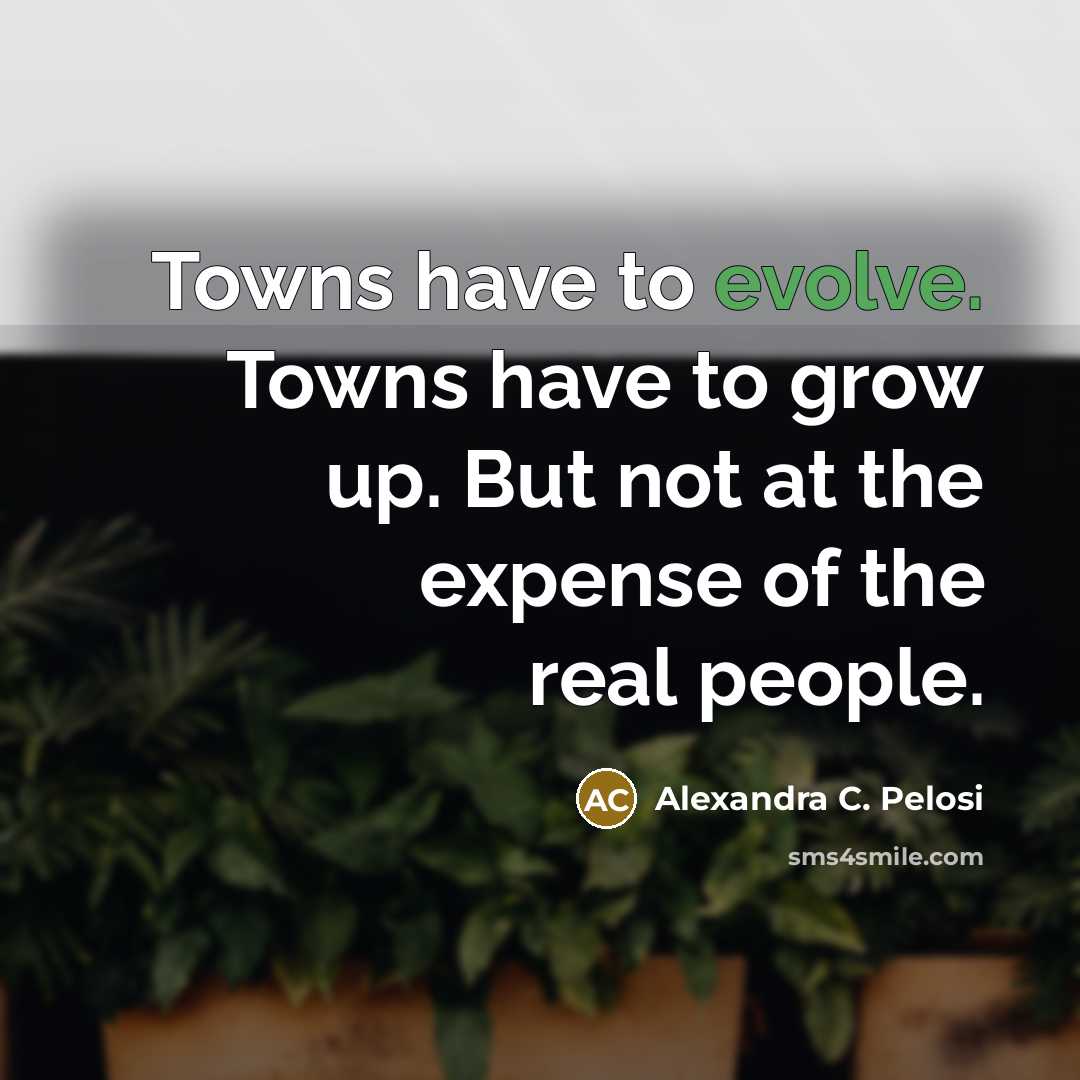 “Towns have to evolve. Towns have to grow up. But…” quote by Alexandra C. Pelosi