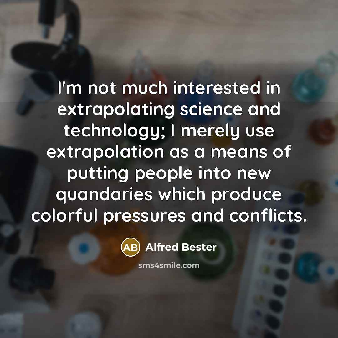 “I'm not much interested in extrapolating science and technology; I…” quote by Alfred Bester