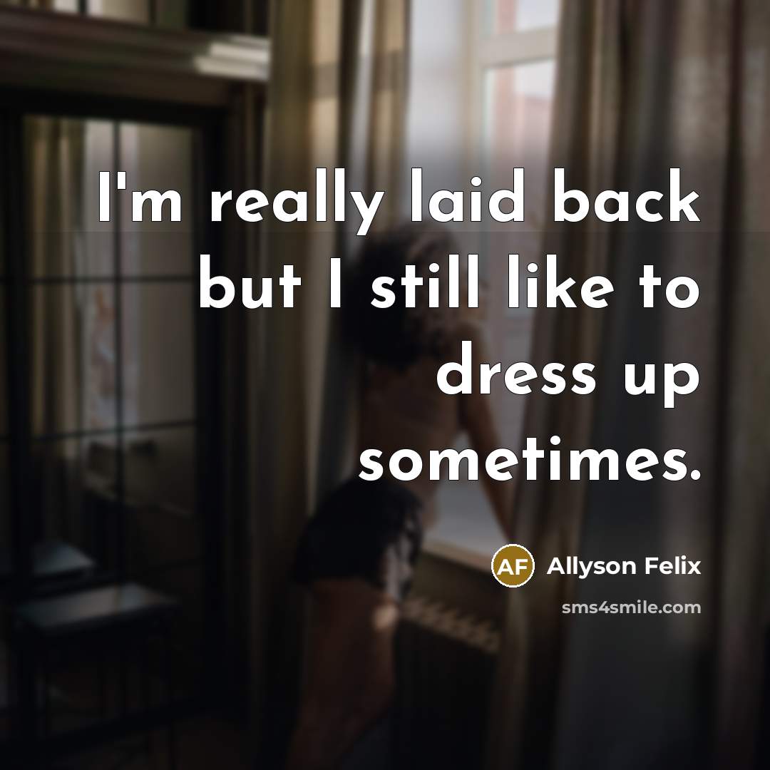 “I'm really laid back but I still like to dress…” quote by Allyson Felix