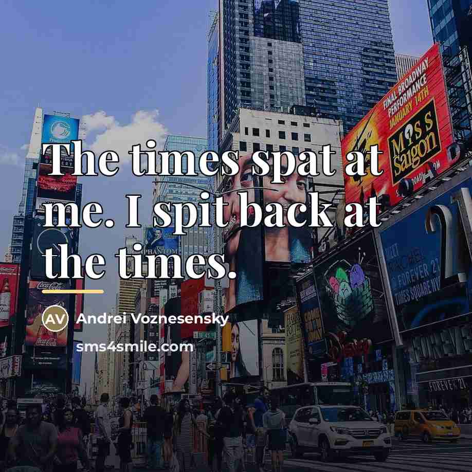 “The times spat at me. I spit back at the…” quote by Andrei Voznesensky