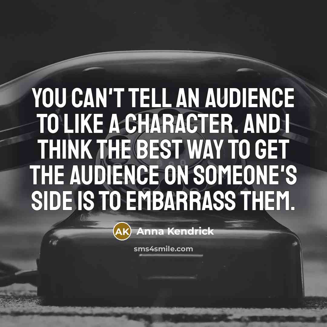 “You can't tell an audience to like a character. And…” quote by Anna Kendrick