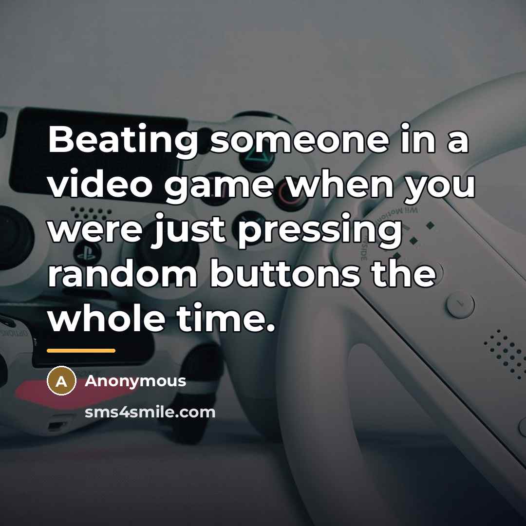 “Beating someone in a video game when you were just…” quote by Anonymous