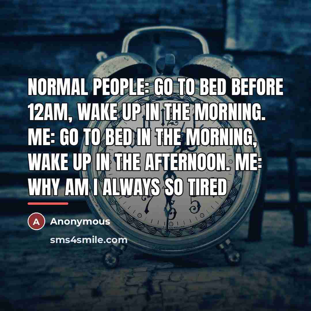 “Normal People: Go to bed before 12am, Wake up in…” quote by Anonymous