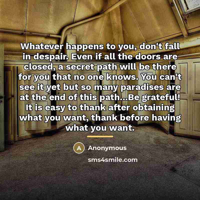 “Whatever happens to you, don't fall in despair. Even if…” quote by Anonymous