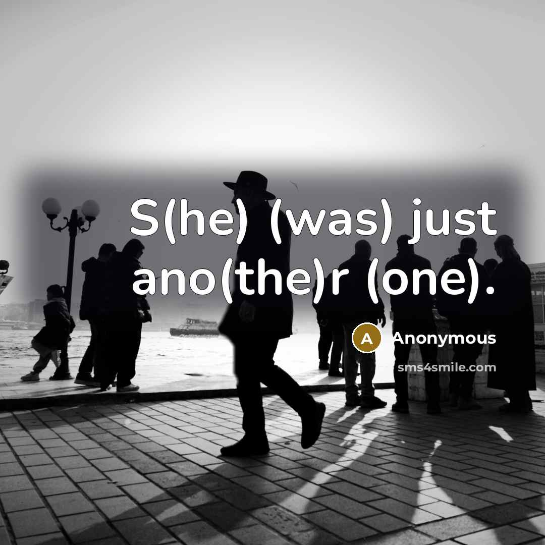 “S(he) (was) just ano(the)r (one).…” quote by Anonymous