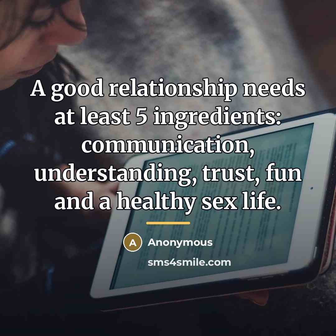“A good relationship needs at least 5 ingredients: communication, understanding,…” quote by Anonymous