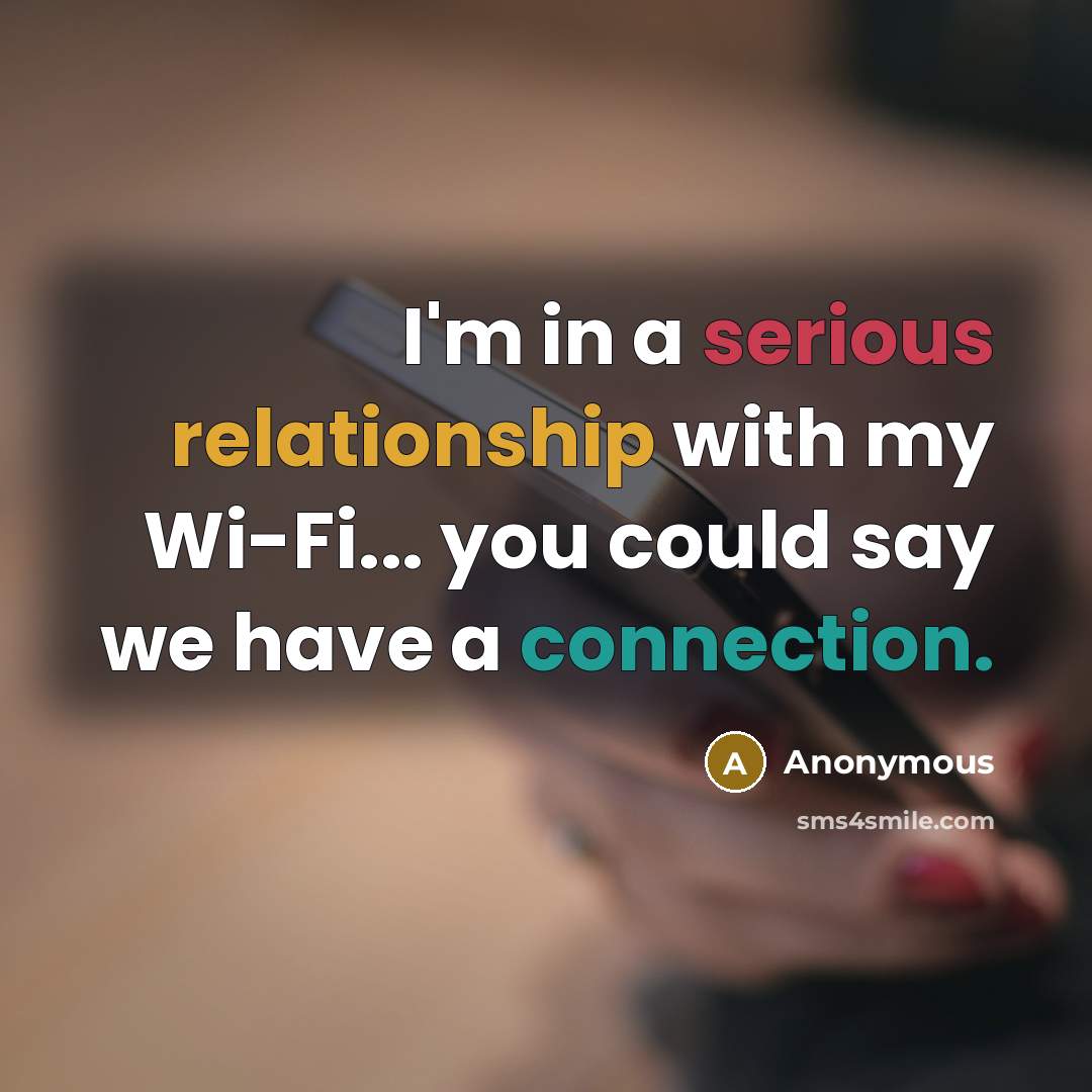 “I'm in a serious relationship with my Wi-Fi... you could say we have a connection.” quote by Anonymous