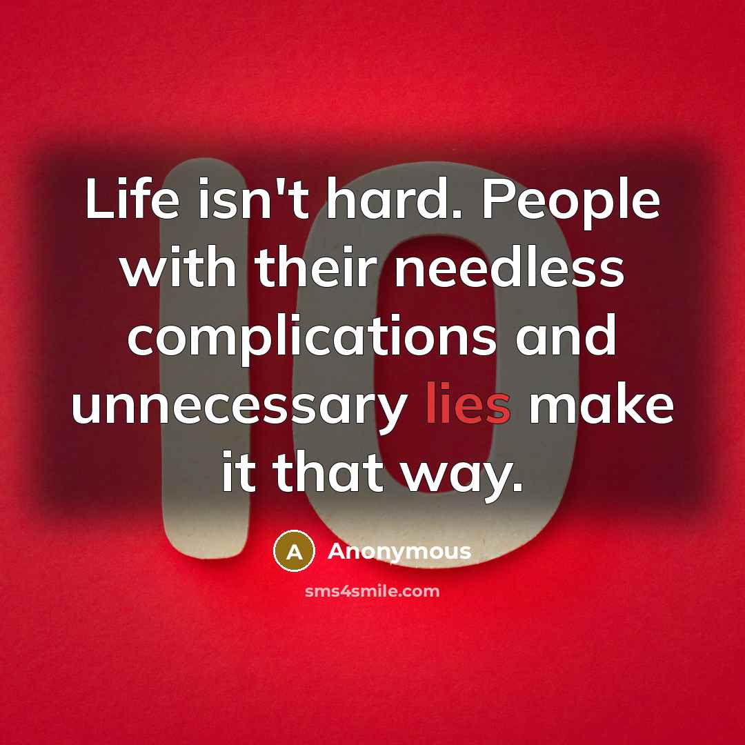 “Life isn't hard. People with their needless complications and unnecessary lies make it that way.” quote by Anonymous