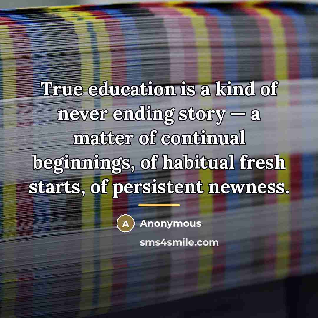 “True education is a kind of never ending story —…” quote by Anonymous