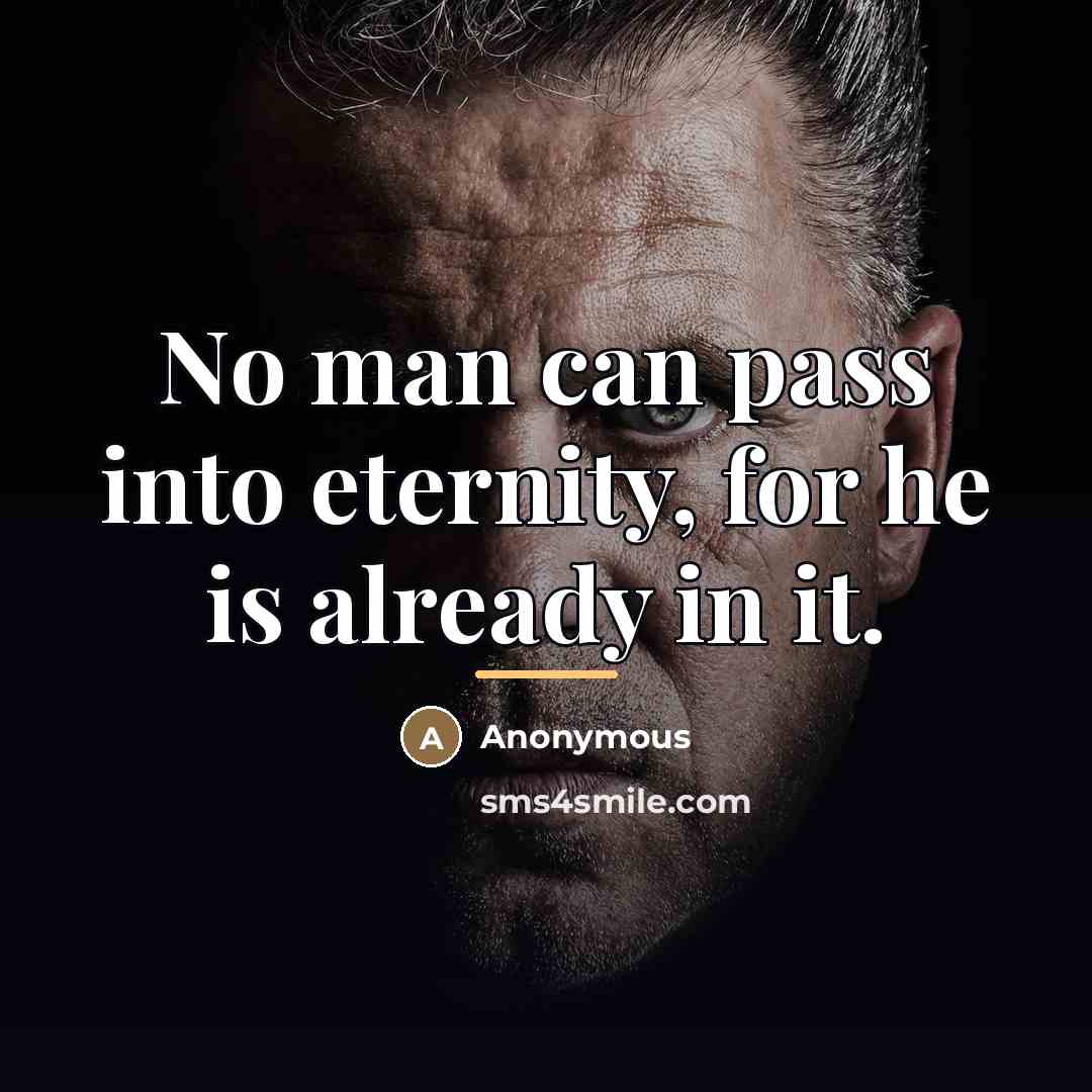 “No man can pass into eternity, for he is already…” quote by Anonymous