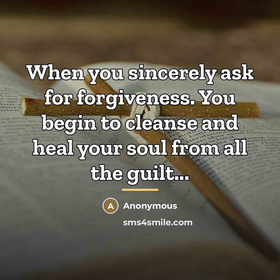 “When you sincerely ask for forgiveness. You begin to cleanse…” quote by Anonymous