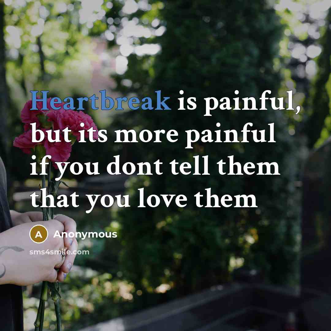 “Heartbreak is painful, but its more painful if you dont…” quote by Anonymous