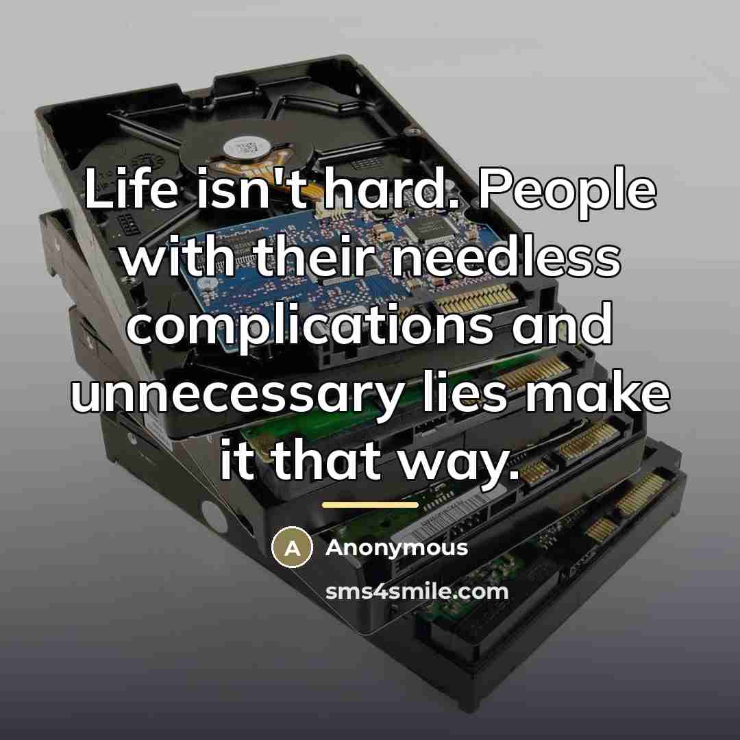 “Life isn't hard. People with their needless complications and unnecessary…” quote by Anonymous