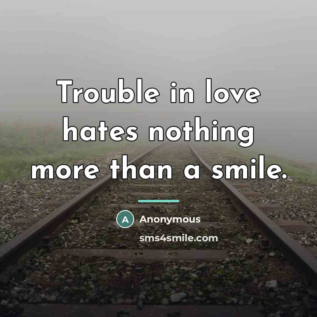 “Trouble in love hates nothing more than a smile.…” quote by Anonymous