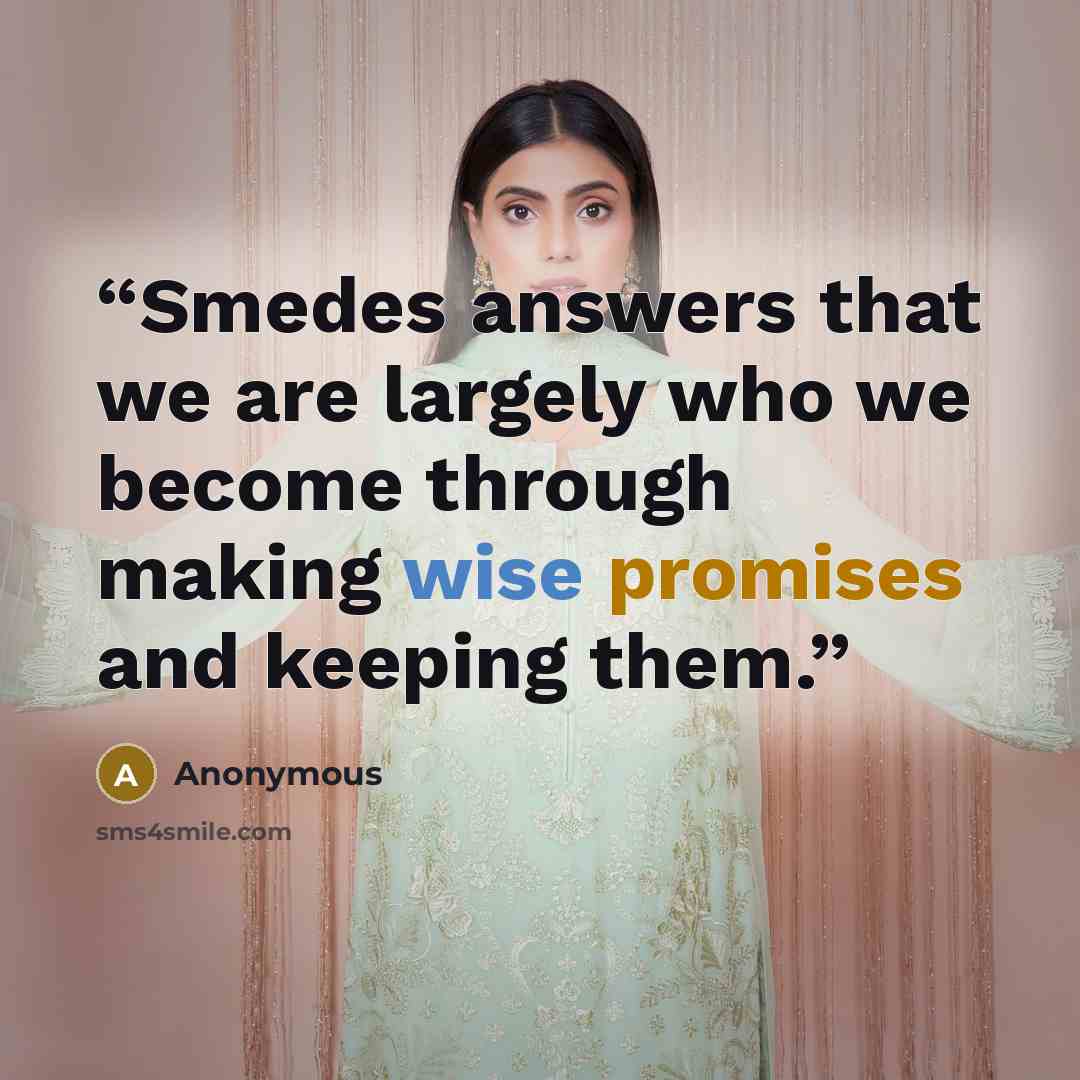 “Smedes answers that we are largely who we become through making wise promises and keeping them.” quote by Anonymous