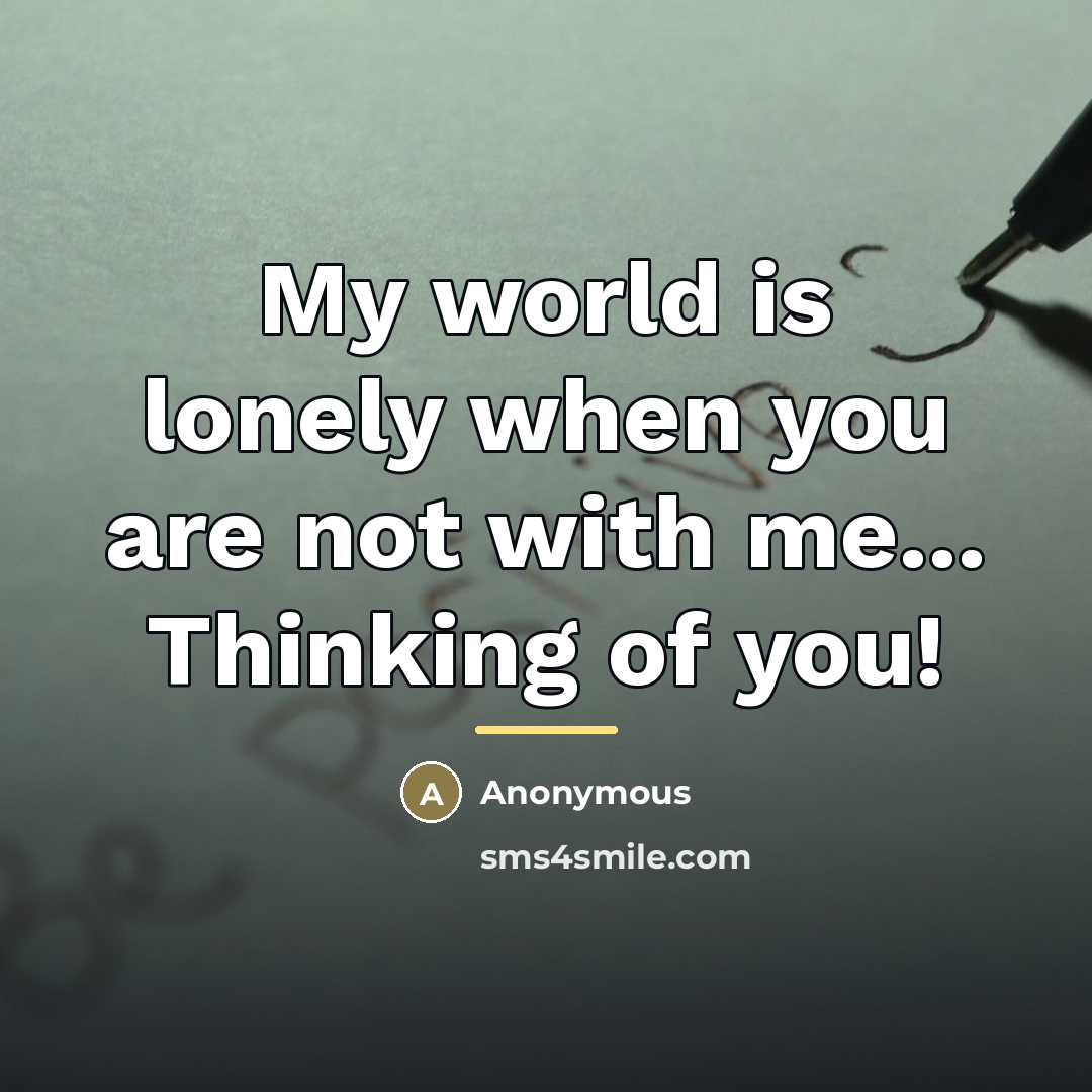 “My world is lonely when you are not with me...…” quote by Anonymous