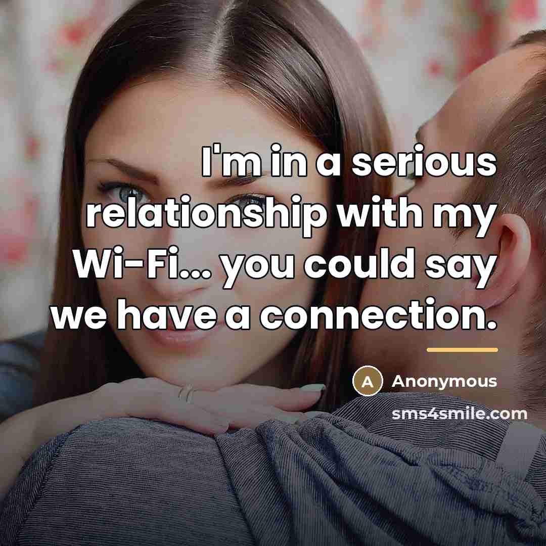 “I'm in a serious relationship with my Wi-Fi... you could…” quote by Anonymous