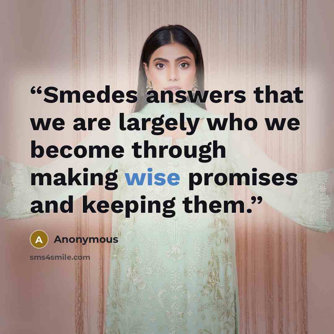 “Smedes answers that we are largely who we become through making wise promises and keeping them.” quote by Anonymous