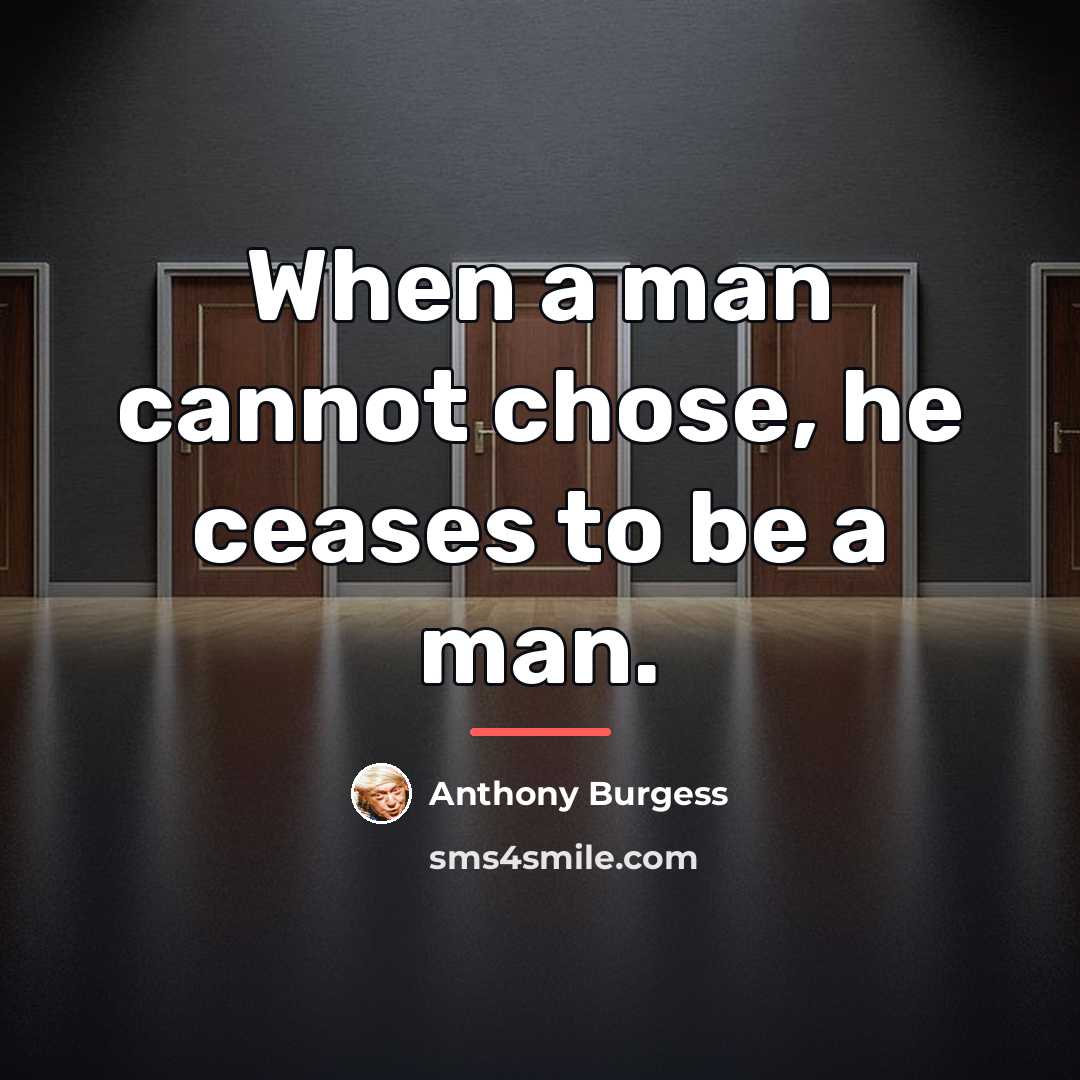 “When a man cannot chose, he ceases to be a…” quote by Anthony Burgess