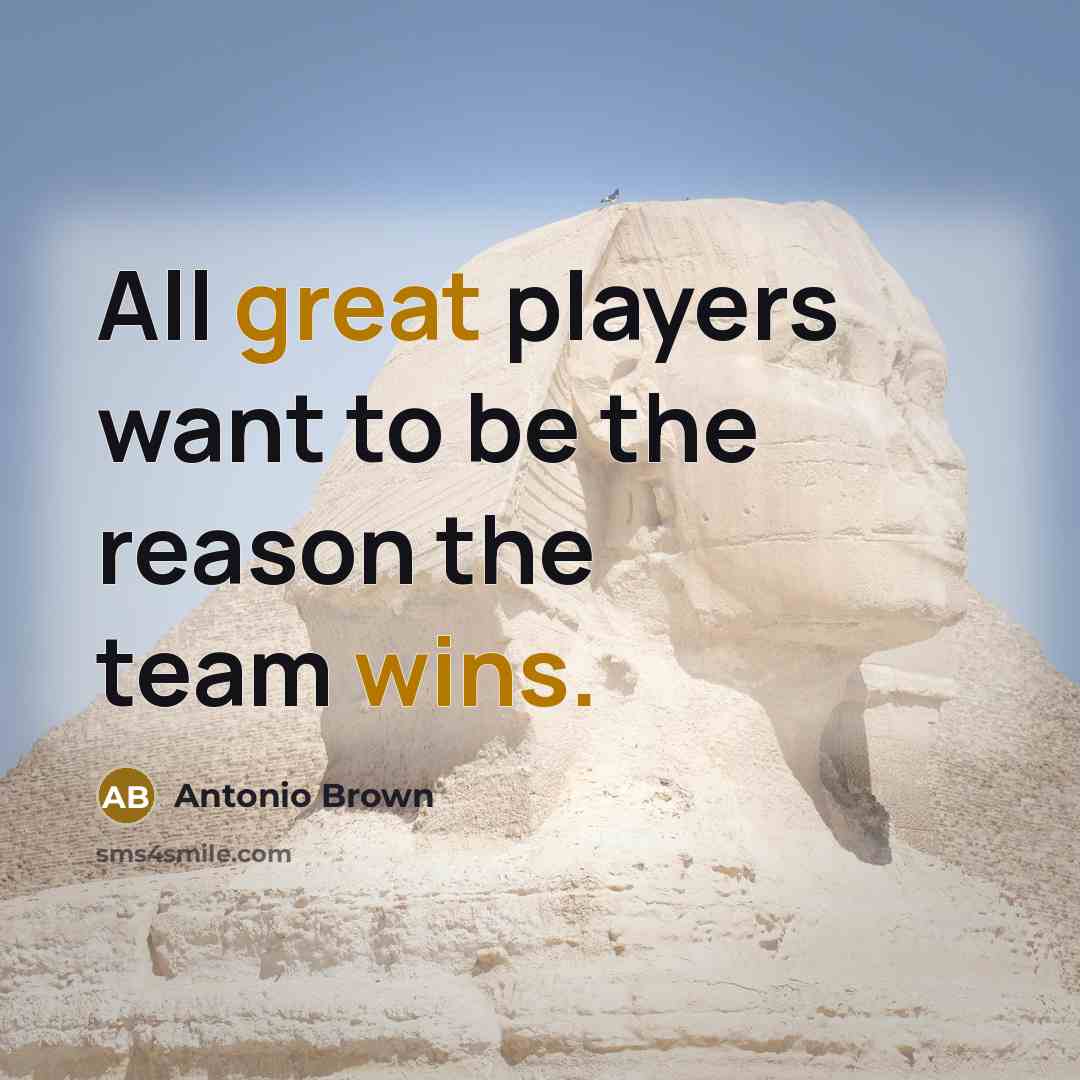 “All great players want to be the reason the team wins.” quote by Antonio Brown