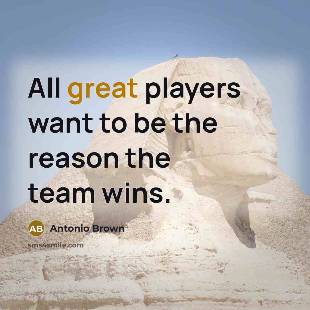 “All great players want to be the reason the team…” quote by Antonio Brown