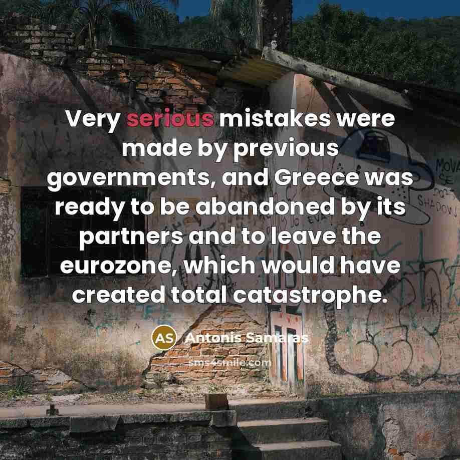 “Very serious mistakes were made by previous governments, and Greece…” quote by Antonis Samaras
