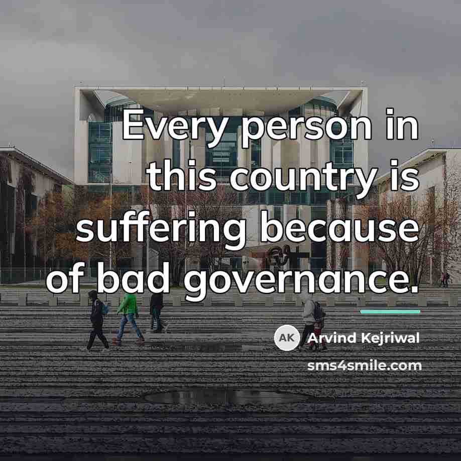 “Every person in this country is suffering because of bad…” quote by Arvind Kejriwal