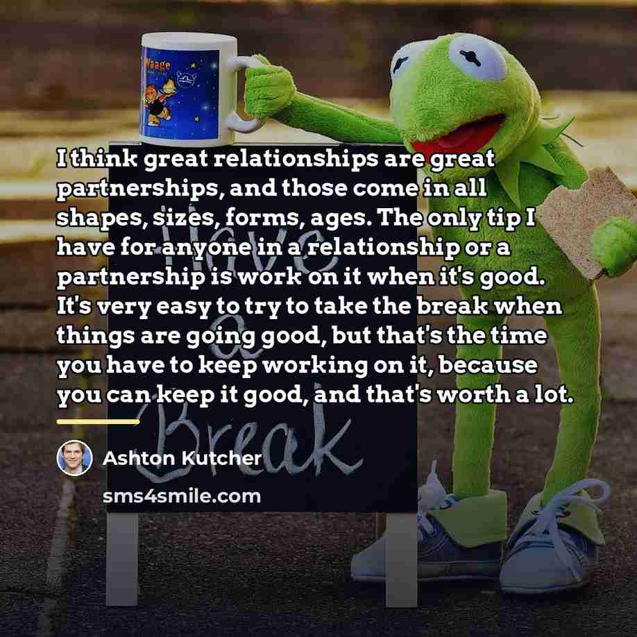 “I think great relationships are great partnerships, and those come…” quote by Ashton Kutcher