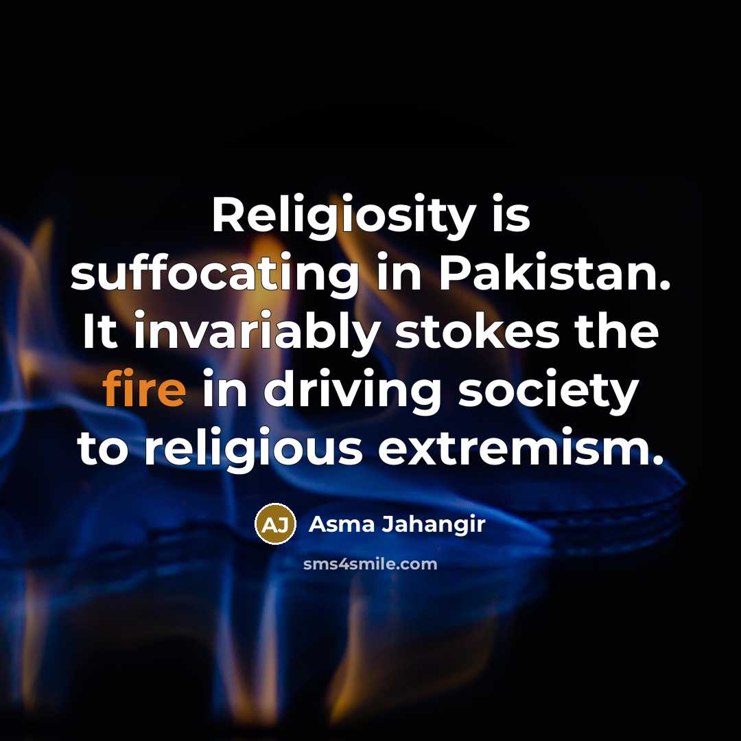 “Religiosity is suffocating in Pakistan. It invariably stokes the fire…” quote by Asma Jahangir