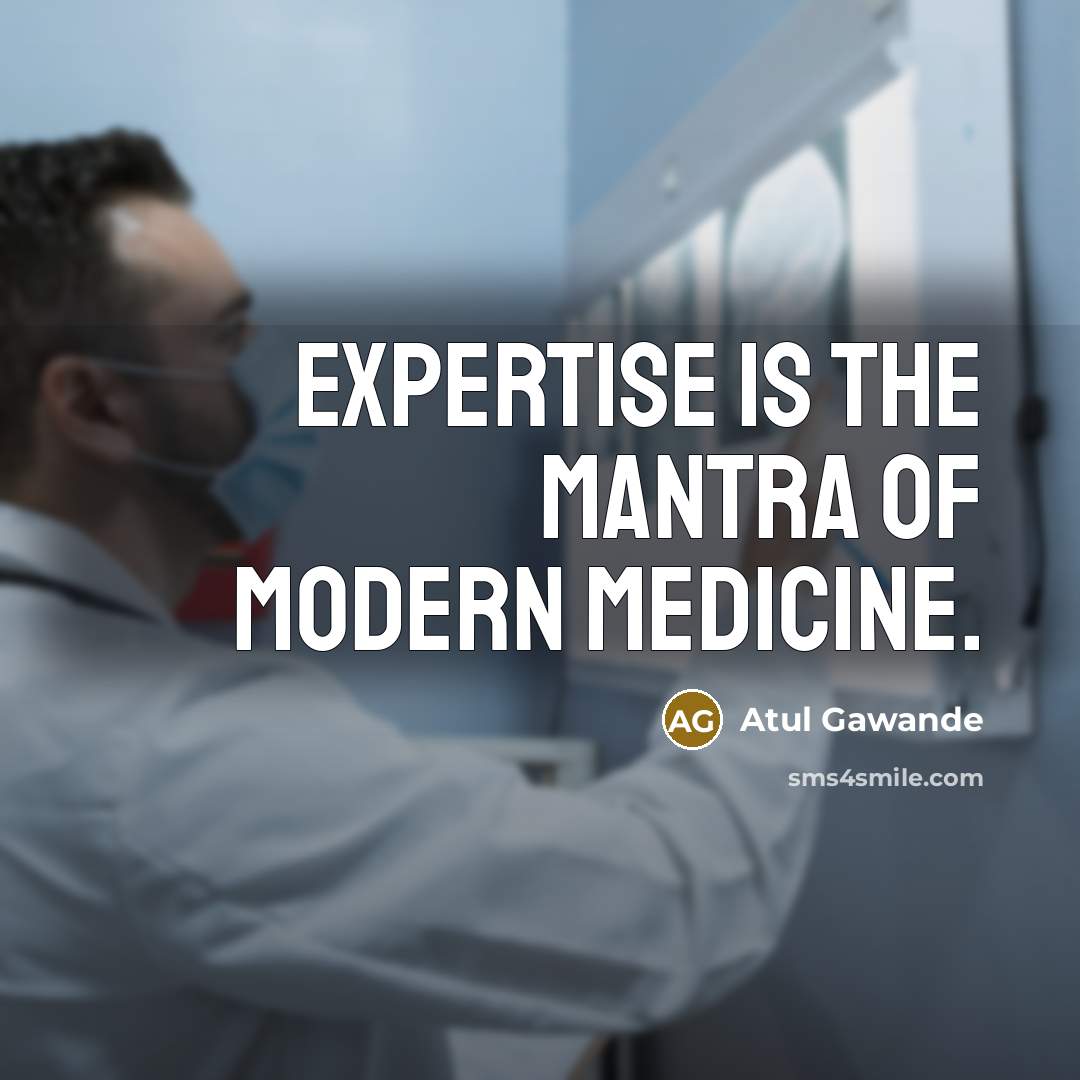 “Expertise is the mantra of modern medicine.” quote by Atul Gawande