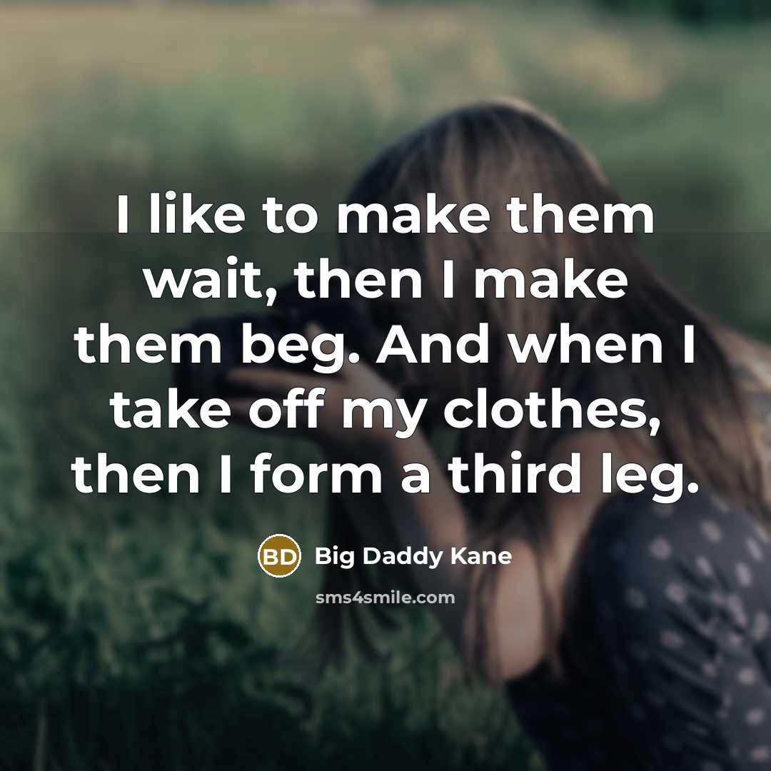 “I like to make them wait, then I make them…” quote by Big Daddy Kane