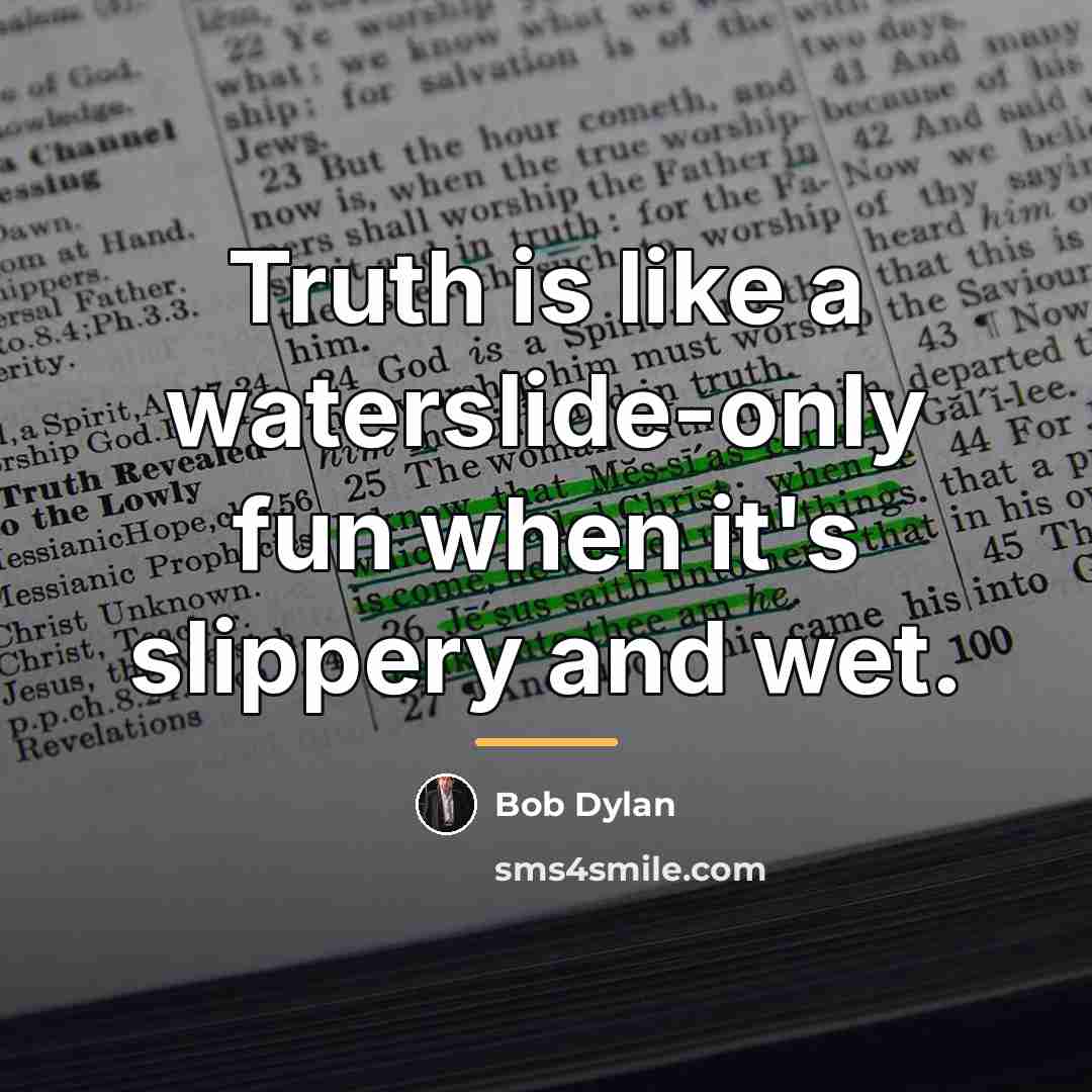 “Truth is like a waterslide-only fun when it's slippery and…” quote by Bob Dylan