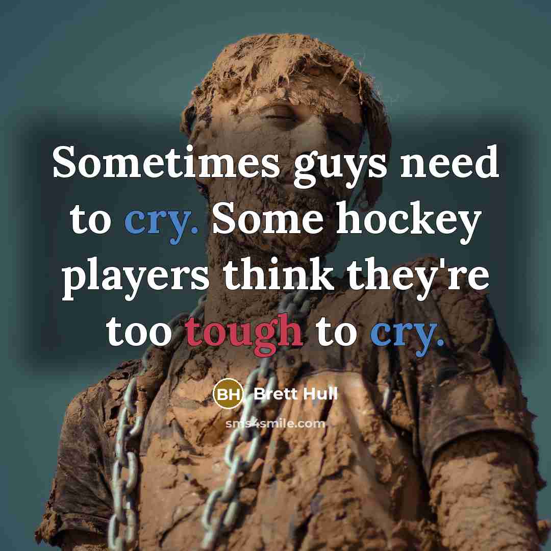“Sometimes guys need to cry. Some hockey players think they're…” quote by Brett Hull