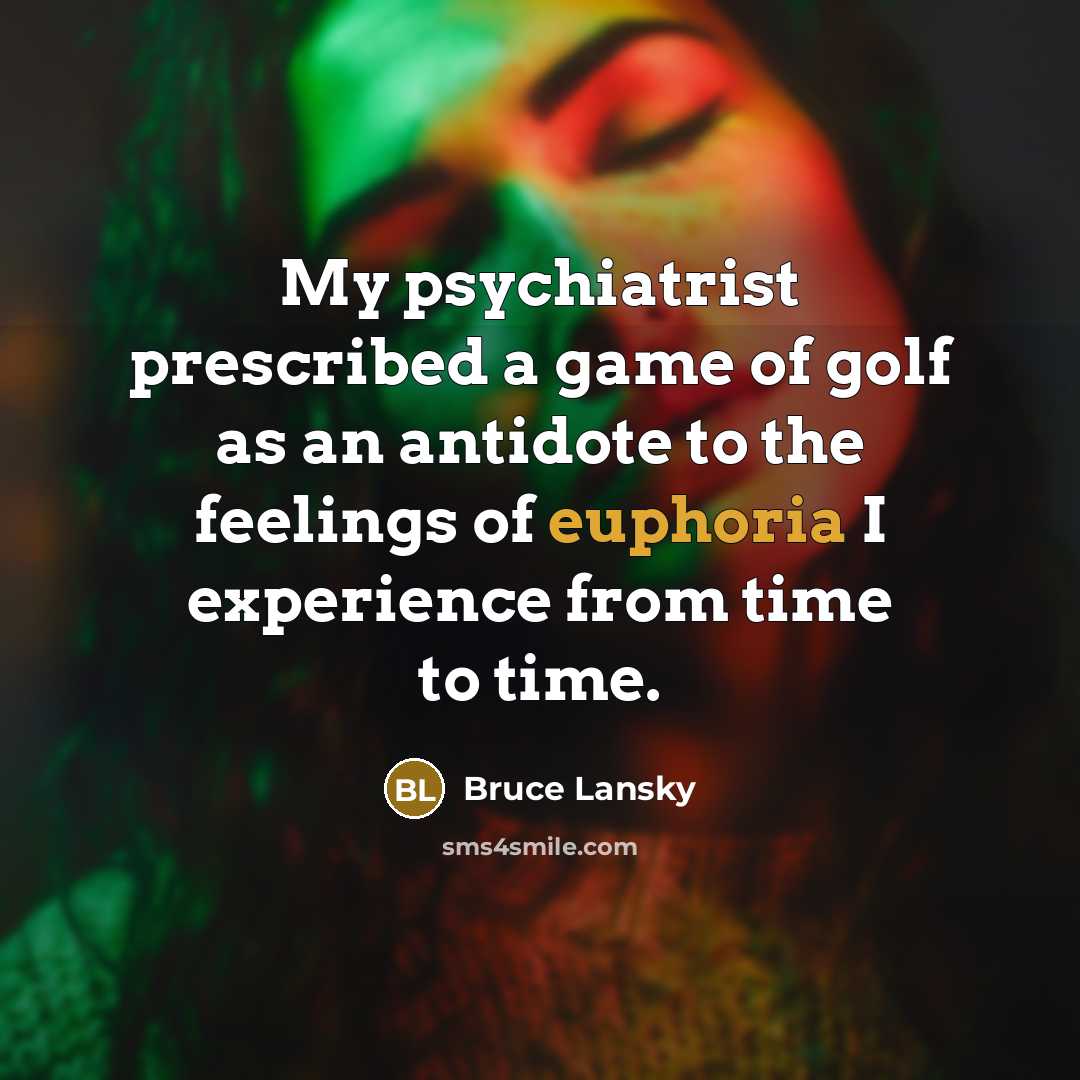 “My psychiatrist prescribed a game of golf as an antidote…” quote by Bruce Lansky