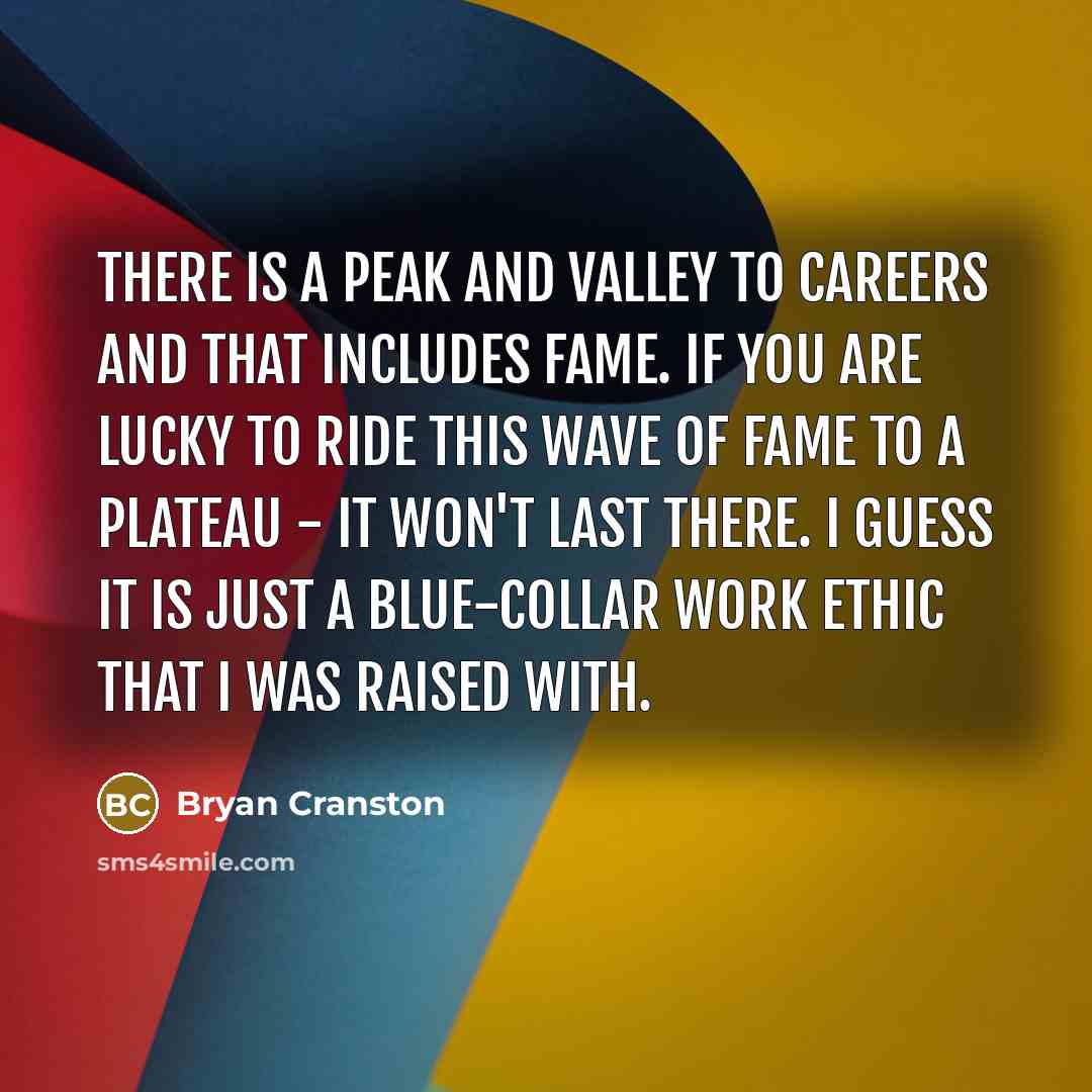 “There is a peak and valley to careers and that…” quote by Bryan Cranston